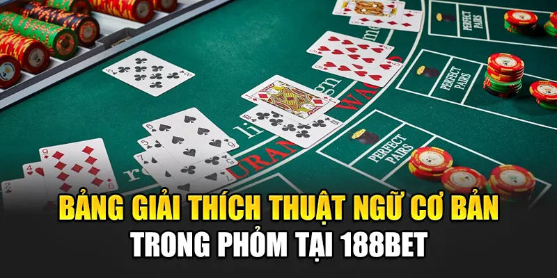 Tổng Hợp Các Thuật Ngữ Trong Phỏm Tại 188Bet Dễ Hiểu Nhất 1 Bảng giải thích thuật ngữ cơ bản trong Phỏm tại 188Bet