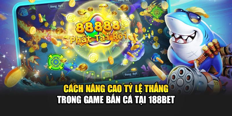 Tỷ Lệ Thắng Trong Game Bắn Cá - Tham Gia Ngay Tại 188BET 1 Cách nâng cao tỷ lệ thắng trong game bắn cá tại 188bet