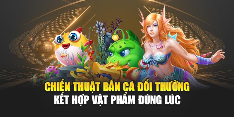 Chiến Thuật Bắn Cá Đổi Thưởng Tối Ưu Chiến Thắng Tại 188bet 3 Chiến thuật bắn cá đổi thưởng kết hợp vật phẩm đúng lúc