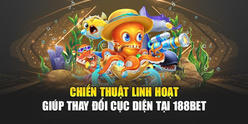 Cách Chơi Bắn Cá Hiệu Quả Giúp Săn Thưởng Tại 188bet 3 Chiến thuật linh hoạt giúp thay đổi cục diện tại 188bet