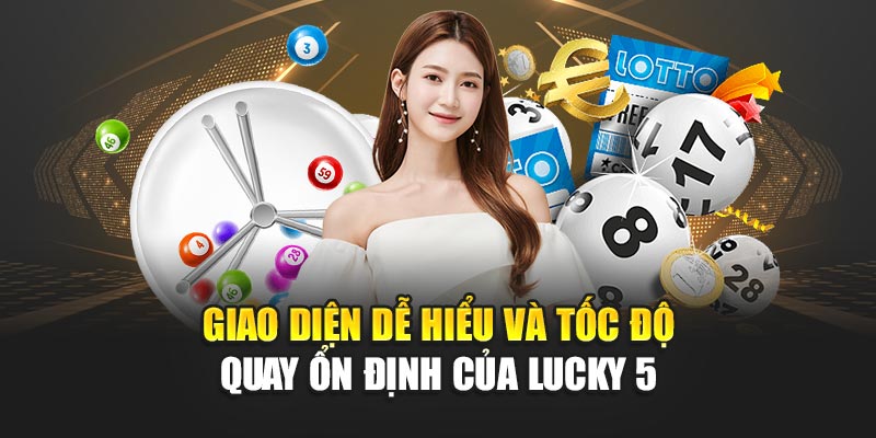 Giao diện dễ hiểu và tốc độ quay ổn định của Lucky 5