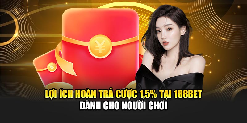 Hoàn Trả Cược 1.5% Giúp Tăng Lợi Nhuận Khi Đặt Cược 188Bet 1 Lợi ích hoàn trả cược 1.5% tại 188Bet dành cho người chơi