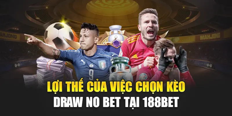Kèo Draw No Bet Là Gì? Tìm Hiểu Cách Chơi An Toàn Tại 188Bet 2 Lợi thế của việc chọn kèo Draw no bet tại 188Bet