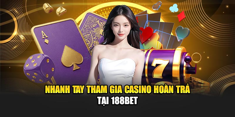 Nhanh tay tham gia Casino hoàn trả tại 188Bet