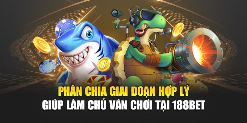 Chiến Thuật Bắn Cá Đổi Thưởng Tối Ưu Chiến Thắng Tại 188bet 2 Phân chia giai đoạn hợp lý giúp làm chủ ván chơi tại 188bet