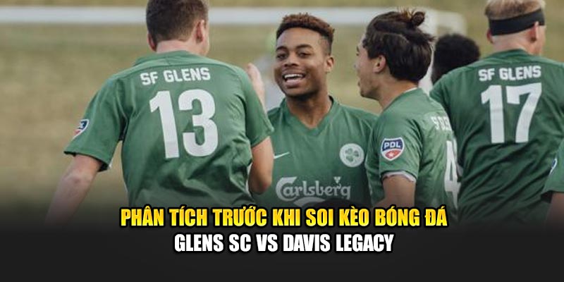 Soi Kèo Bóng Đá Glens Sc Vs Davis Legacy Lúc 02:00 Ngày 19/06 1 Phân tích trước khi soi kèo bóng đá Glens SC vs Davis Legacy