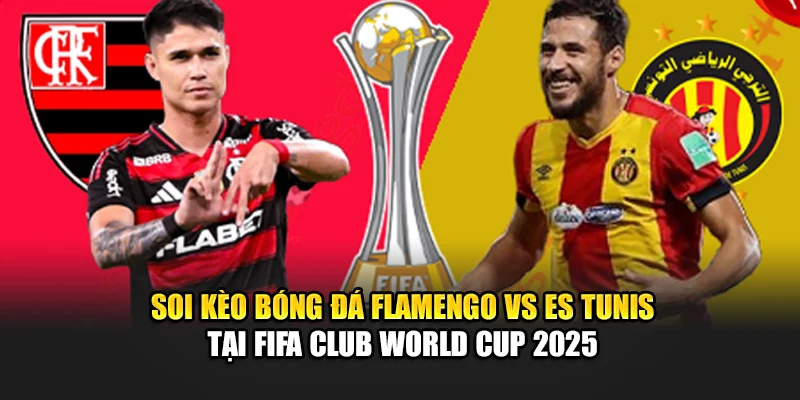 Soi Kèo Bóng Đá Flamengo Vs ES Tunis Ngày 17/06/2025 2 Soi kèo bóng đá Flamengo vs ES Tunis tại FIFA Club World Cup 2025