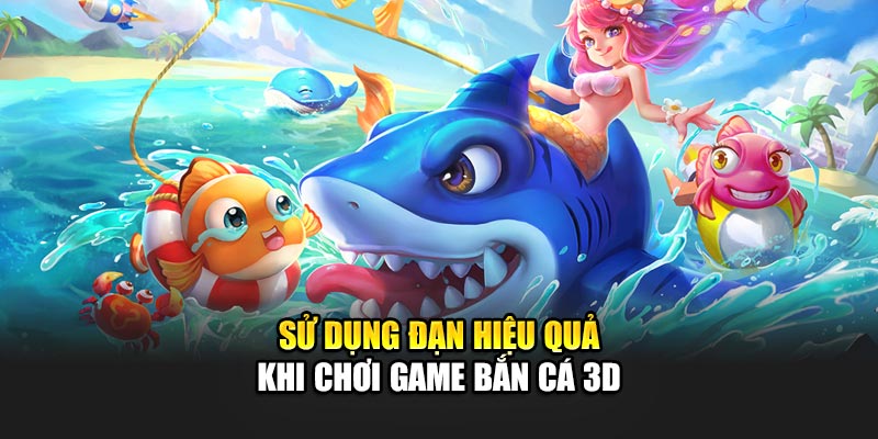 Game Bắn Cá 3D - Trải Nghiệm Đỉnh Cao Cùng Nhà Cái 188Bet 3 Sử dụng đạn hiệu quả khi chơi game bắn cá 3D