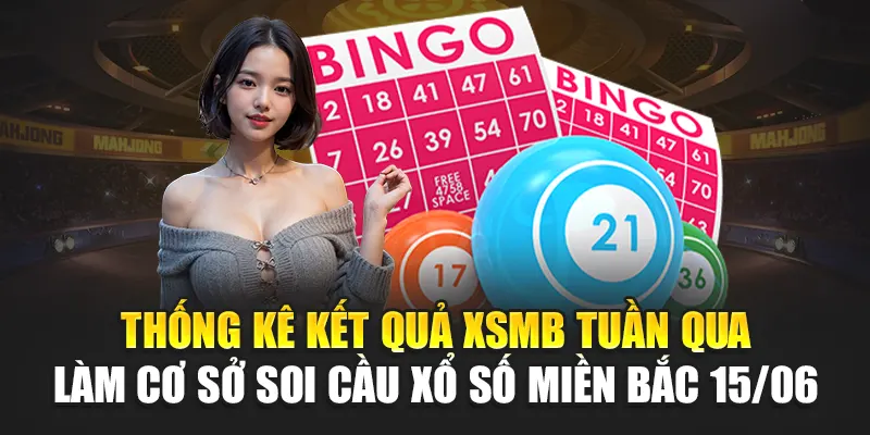 Thống kê kết quả XSMB tuần qua làm cơ sở soi cầu xổ số miền Bắc 15/06