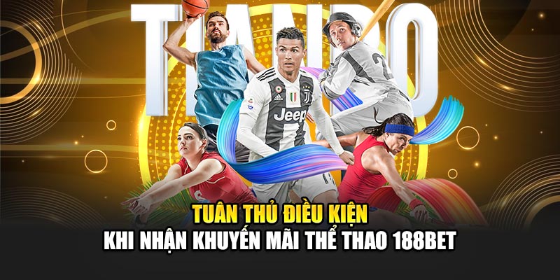 Tuân thủ điều kiện khi nhận khuyến mãi thể thao 188Bet