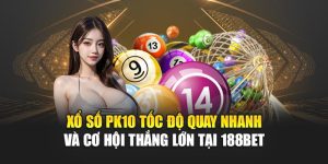 Xổ Số PK10 Tốc Độ Quay Nhanh Và Cơ Hội Thắng Lớn Tại 188BET